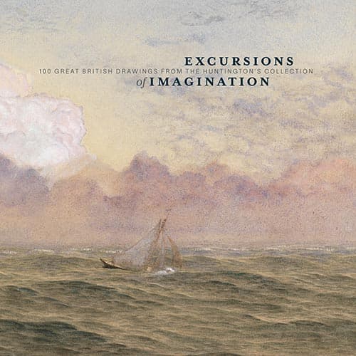 Excursions of Imagination: 100 British Drawings from The Huntington’s Collection